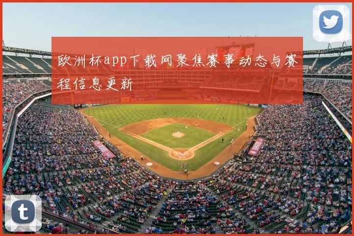 欧洲杯app下载网聚焦赛事动态与赛程信息更新