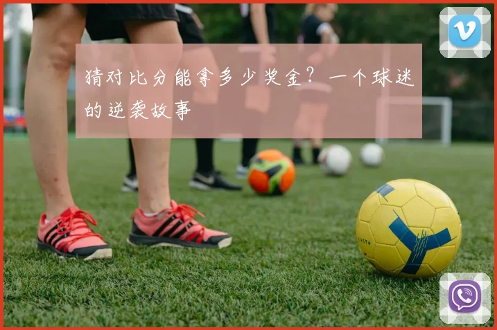 猜对比分能拿多少奖金?一个球迷的逆袭故事