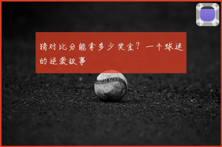 猜对比分能拿多少奖金？一个球迷的逆袭故事