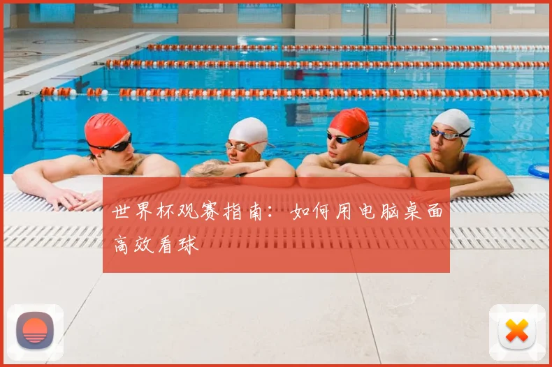 世界杯观赛指南：如何用电脑桌面高效看球