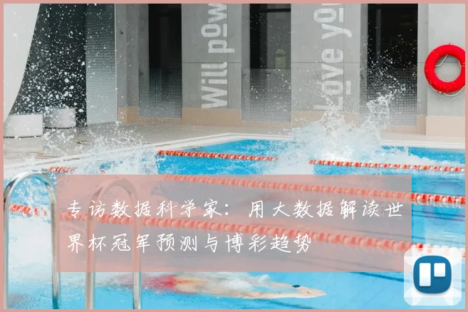 专访数据科学家：用大数据解读世界杯冠军预测与博彩趋势