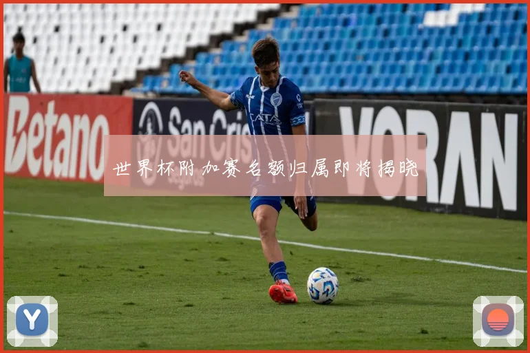 世界杯附加赛名额归属即将揭晓