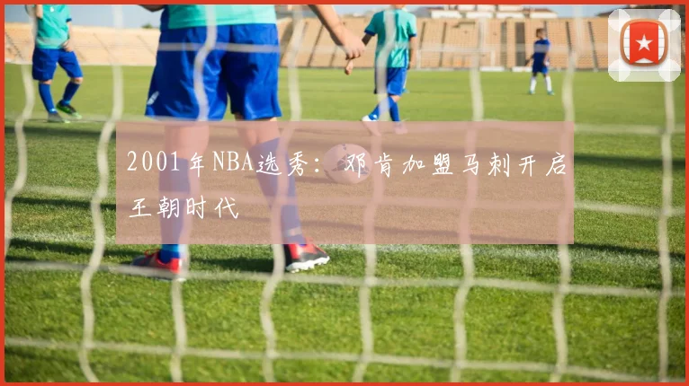 2001年NBA选秀：邓肯加盟马刺开启王朝时代