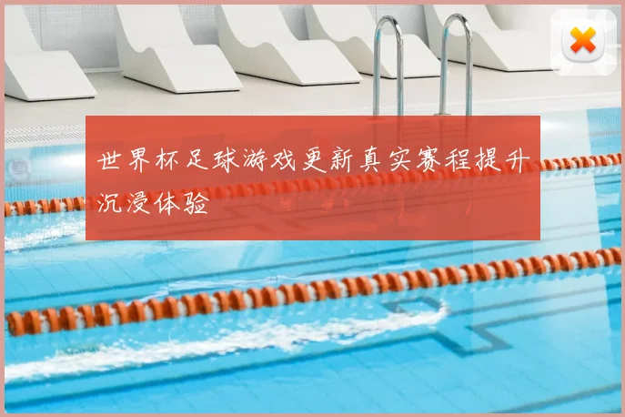 世界杯足球游戏更新真实赛程提升沉浸体验