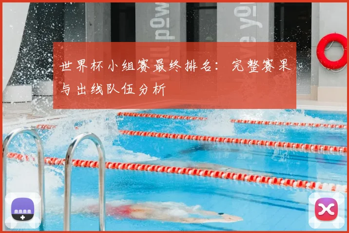 世界杯小组赛最终排名：完整赛果与出线队伍分析