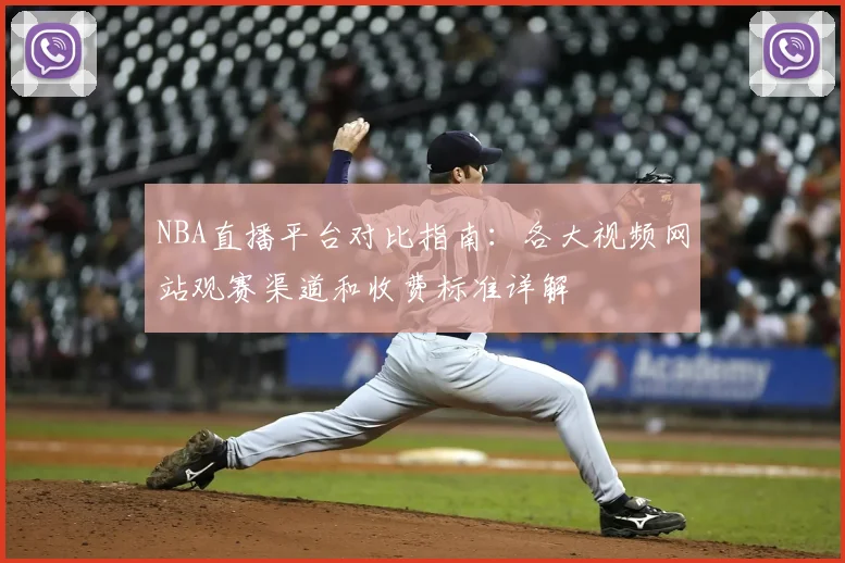 NBA直播平台对比指南:各大视频网站观赛渠道和收费标准详解