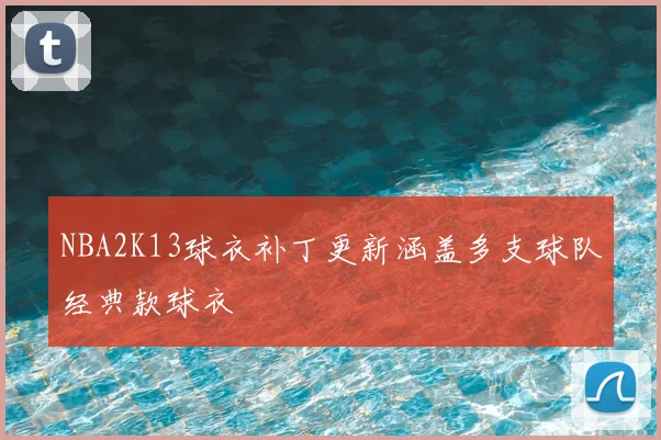 NBA2K13球衣补丁更新涵盖多支球队经典款球衣